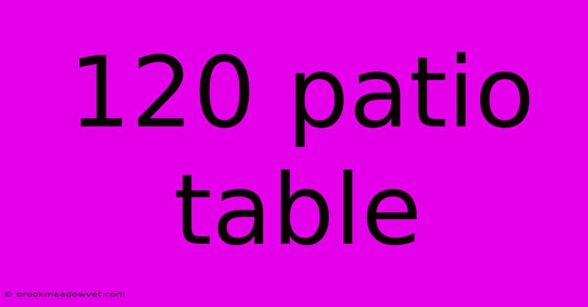 120 Patio Table