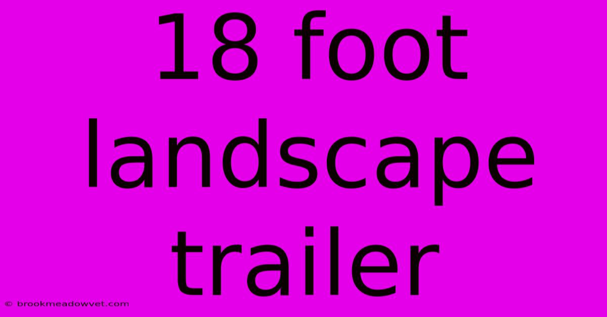 18 Foot Landscape Trailer