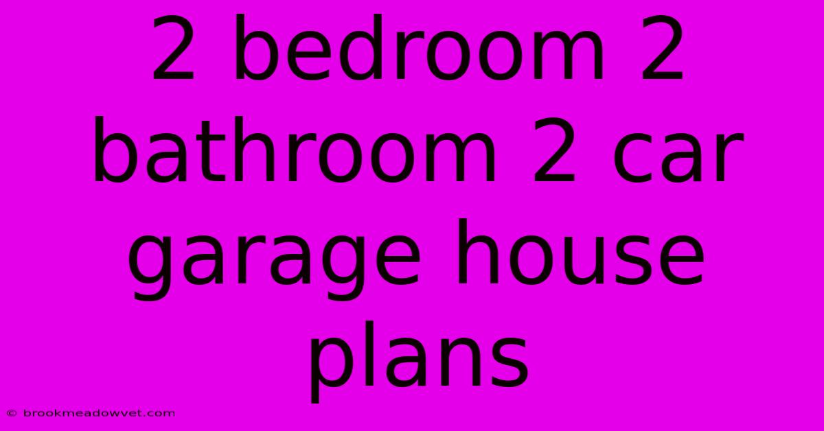 2 Bedroom 2 Bathroom 2 Car Garage House Plans