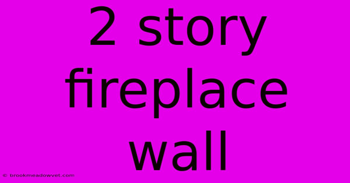 2 Story Fireplace Wall