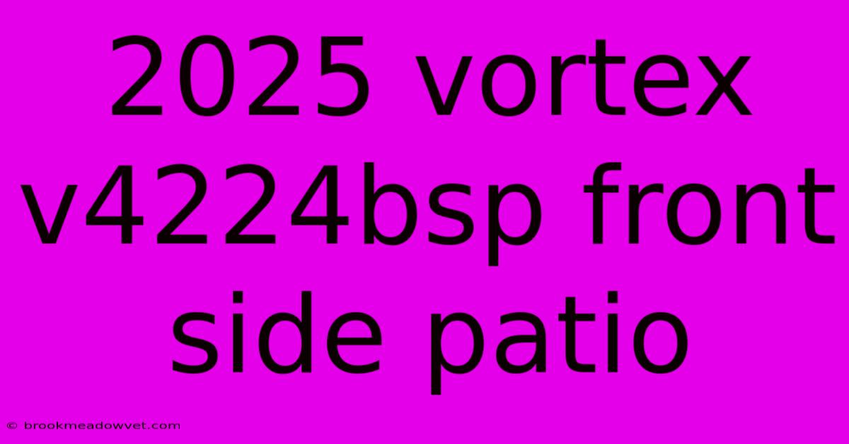 2025 Vortex V4224bsp Front Side Patio