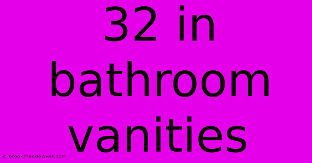 32 In Bathroom Vanities