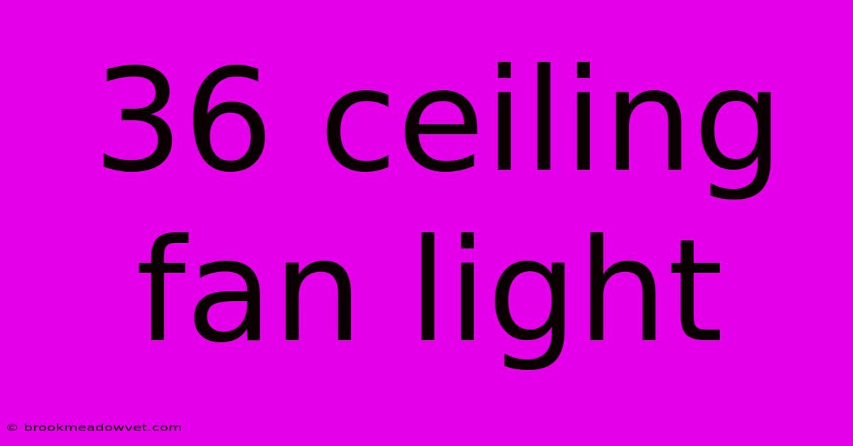 36 Ceiling Fan Light