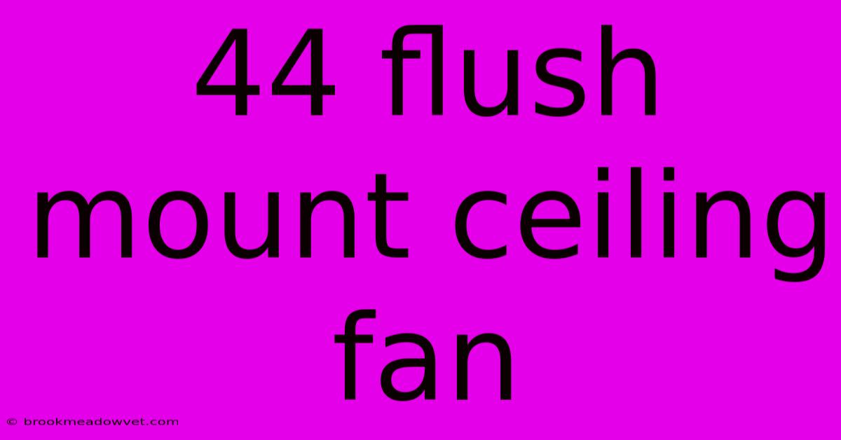 44 Flush Mount Ceiling Fan