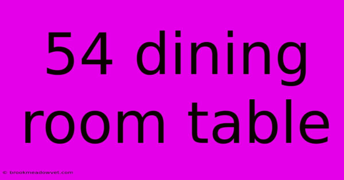 54 Dining Room Table