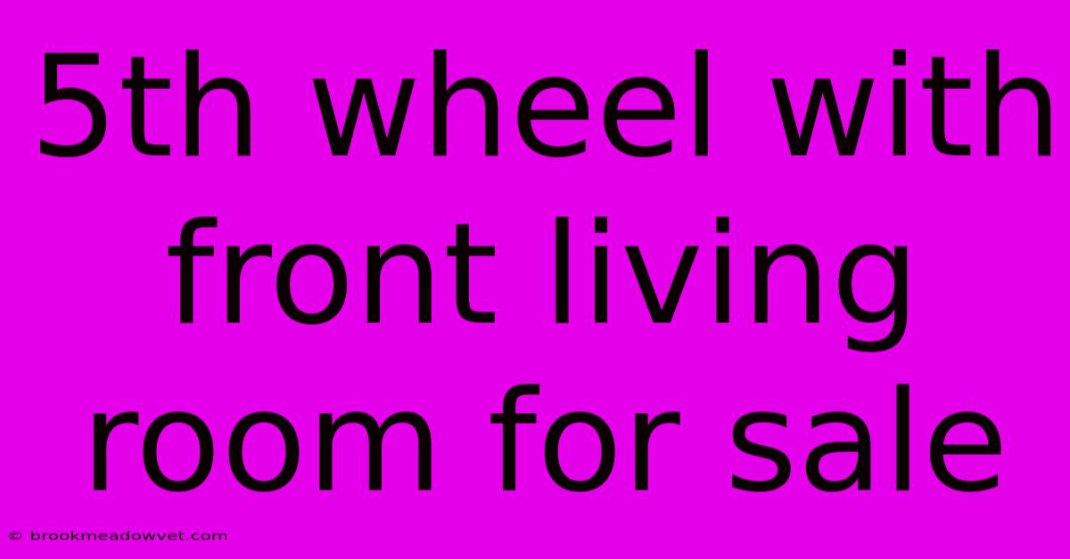 5th Wheel With Front Living Room For Sale