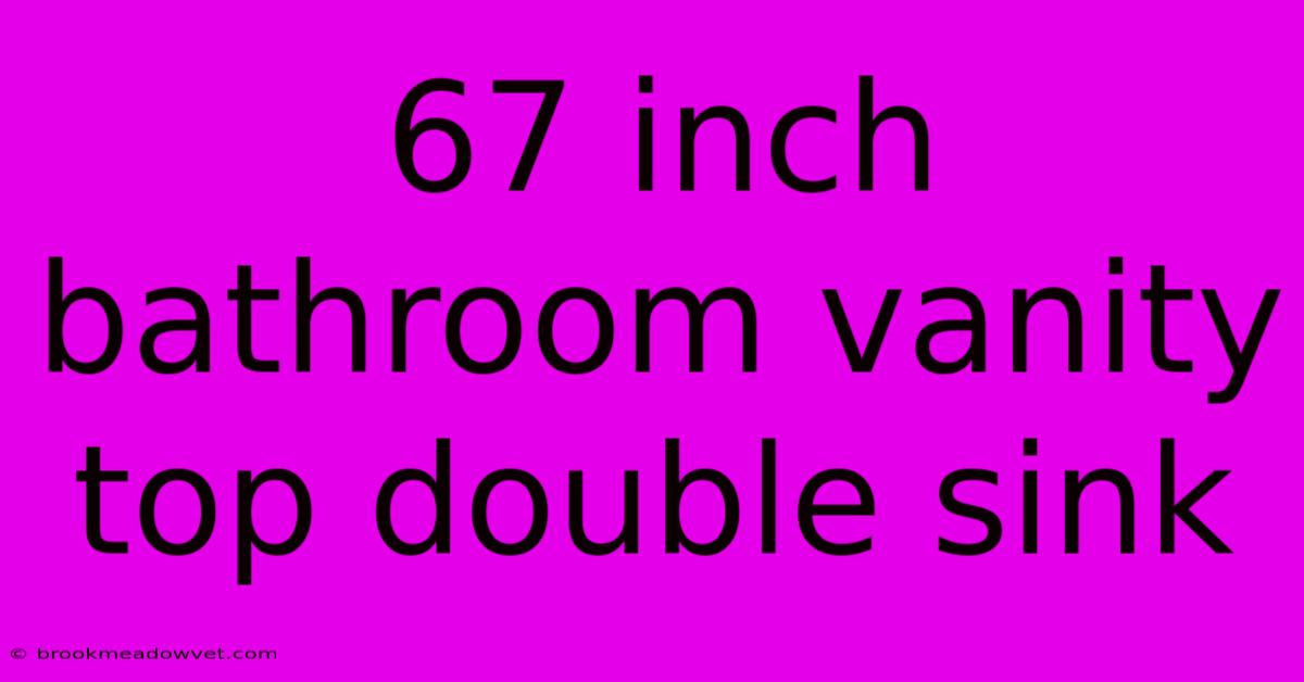 67 Inch Bathroom Vanity Top Double Sink