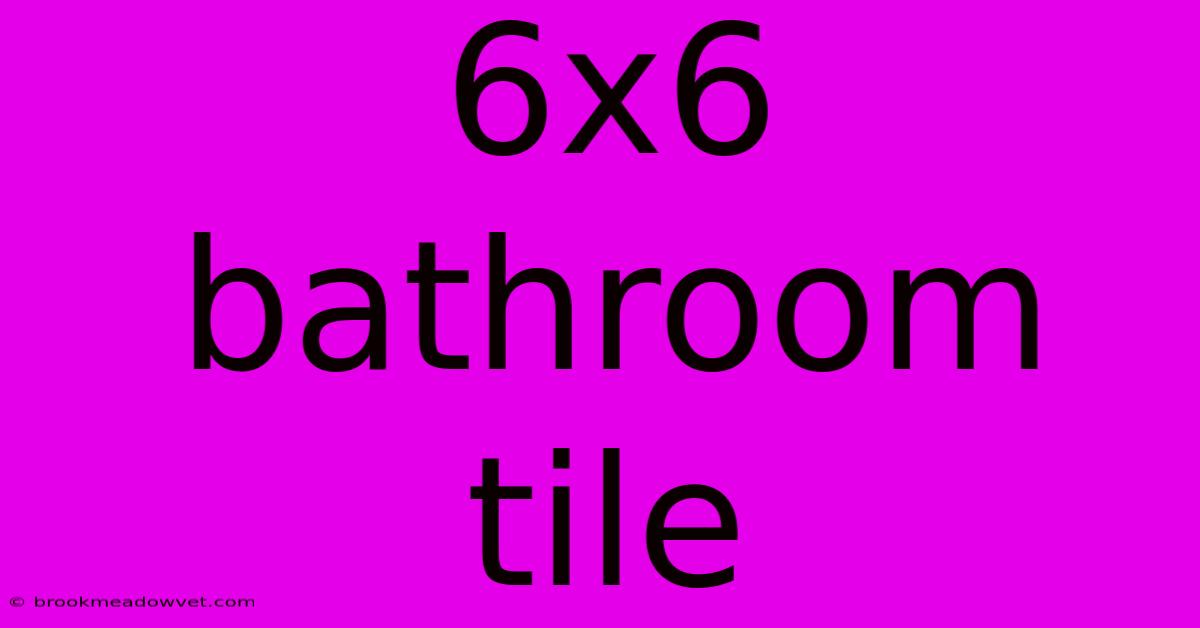 6x6 Bathroom Tile