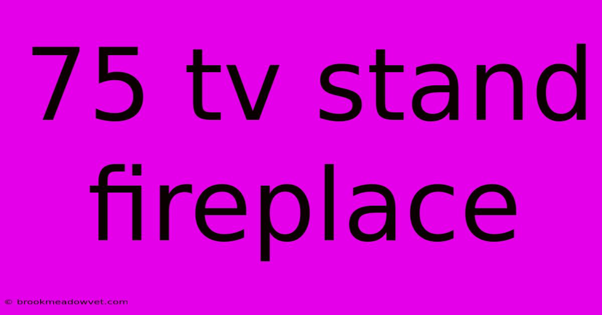 75 Tv Stand Fireplace