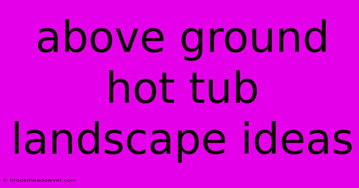 Above Ground Hot Tub Landscape Ideas