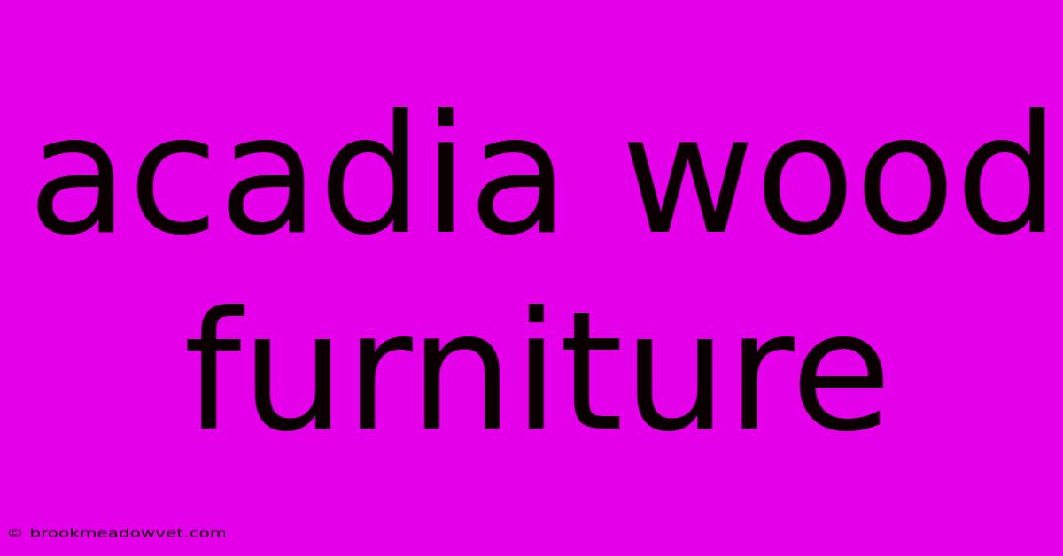 Acadia Wood Furniture