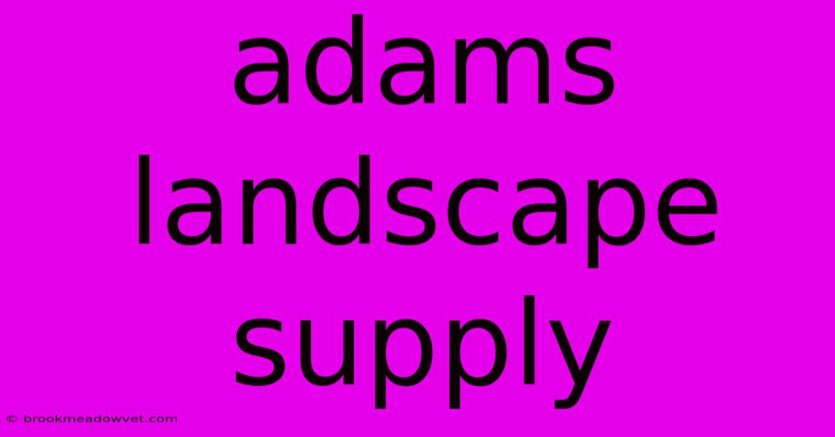 Adams Landscape Supply