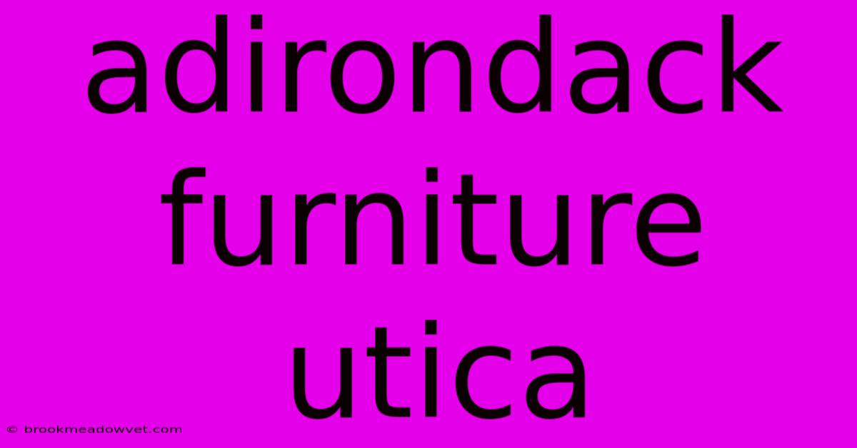 Adirondack Furniture Utica