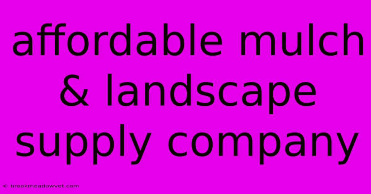 Affordable Mulch & Landscape Supply Company