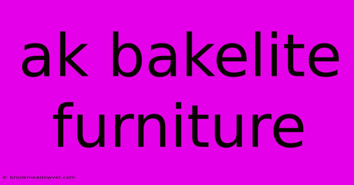 Ak Bakelite Furniture