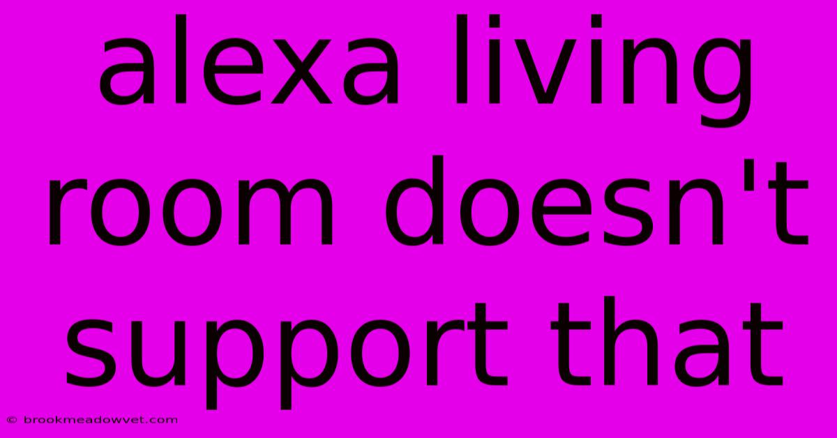 Alexa Living Room Doesn't Support That