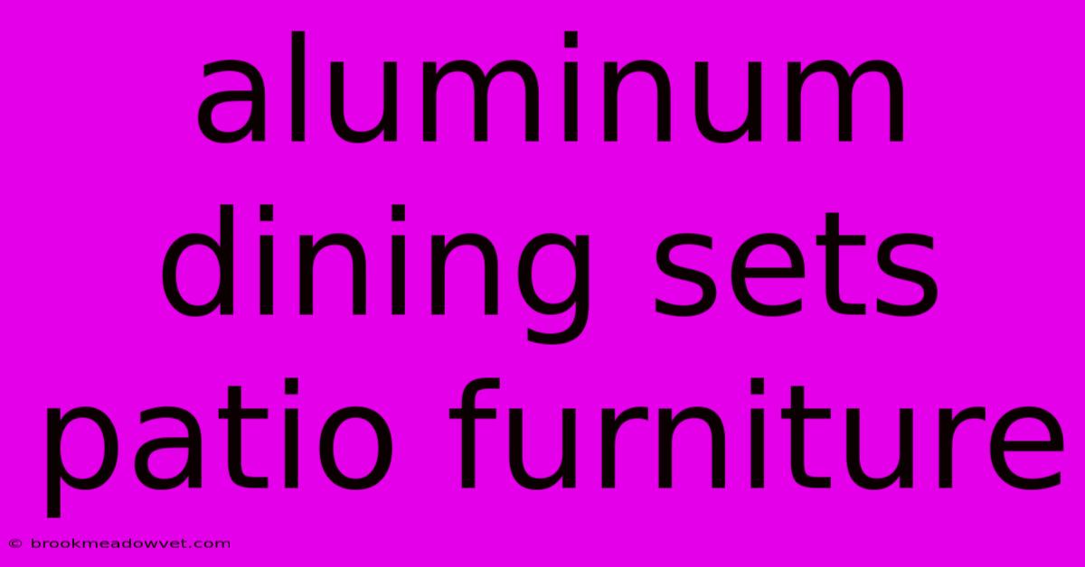 Aluminum Dining Sets Patio Furniture