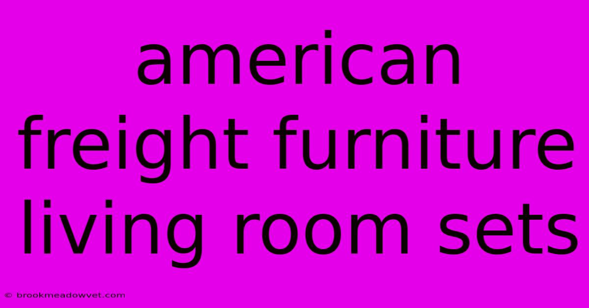 American Freight Furniture Living Room Sets