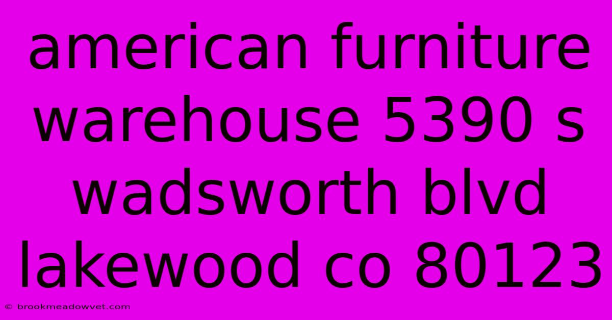 American Furniture Warehouse 5390 S Wadsworth Blvd Lakewood Co 80123