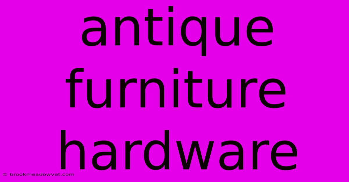 Antique Furniture Hardware