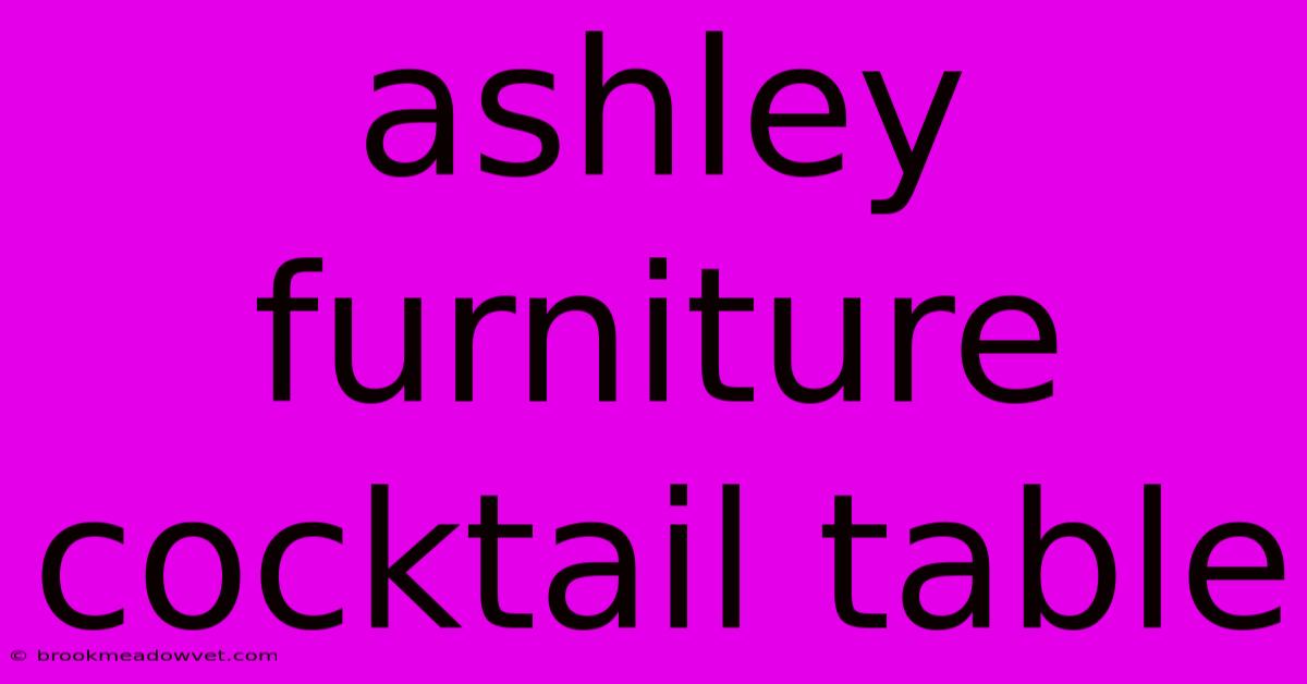 Ashley Furniture Cocktail Table