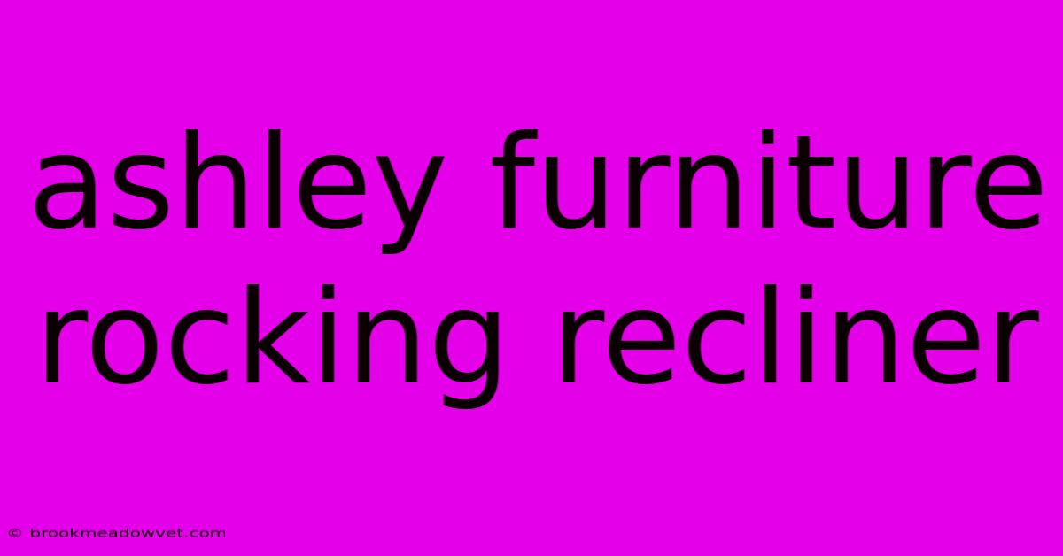 Ashley Furniture Rocking Recliner