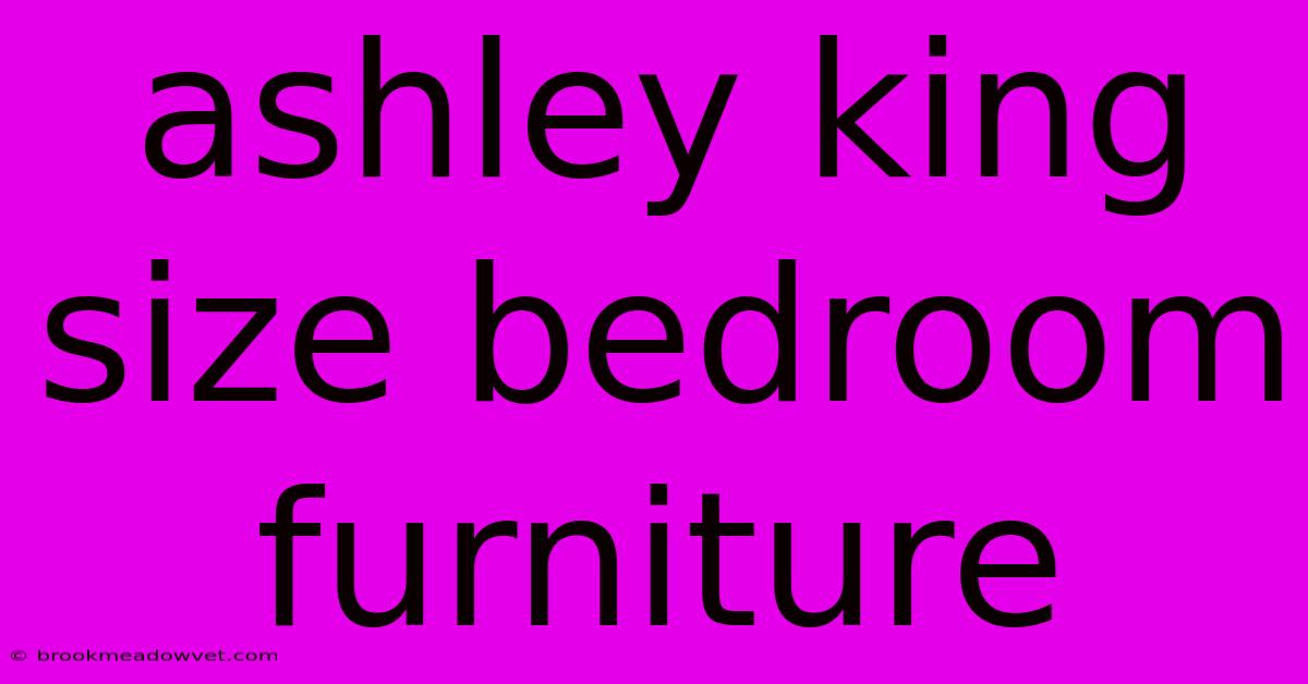 Ashley King Size Bedroom Furniture