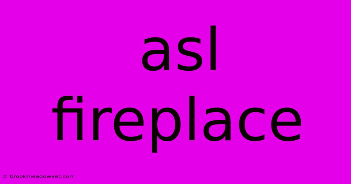 Asl Fireplace