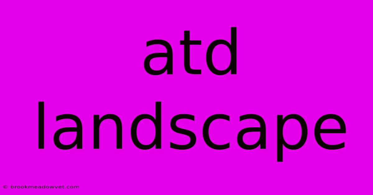 Atd Landscape