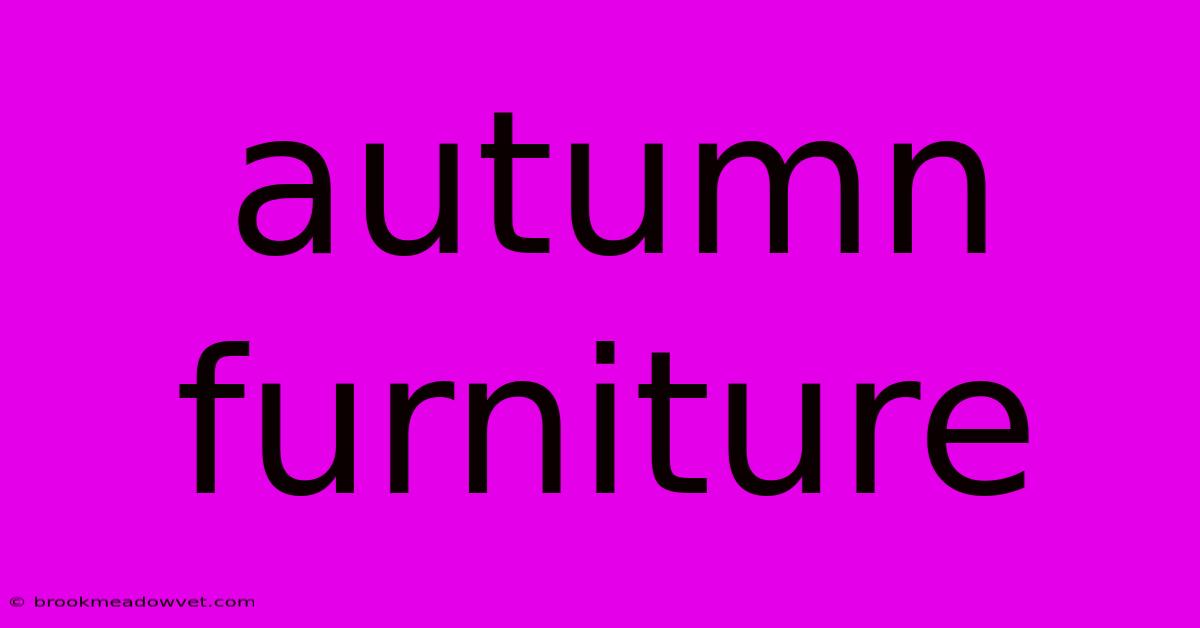 Autumn Furniture