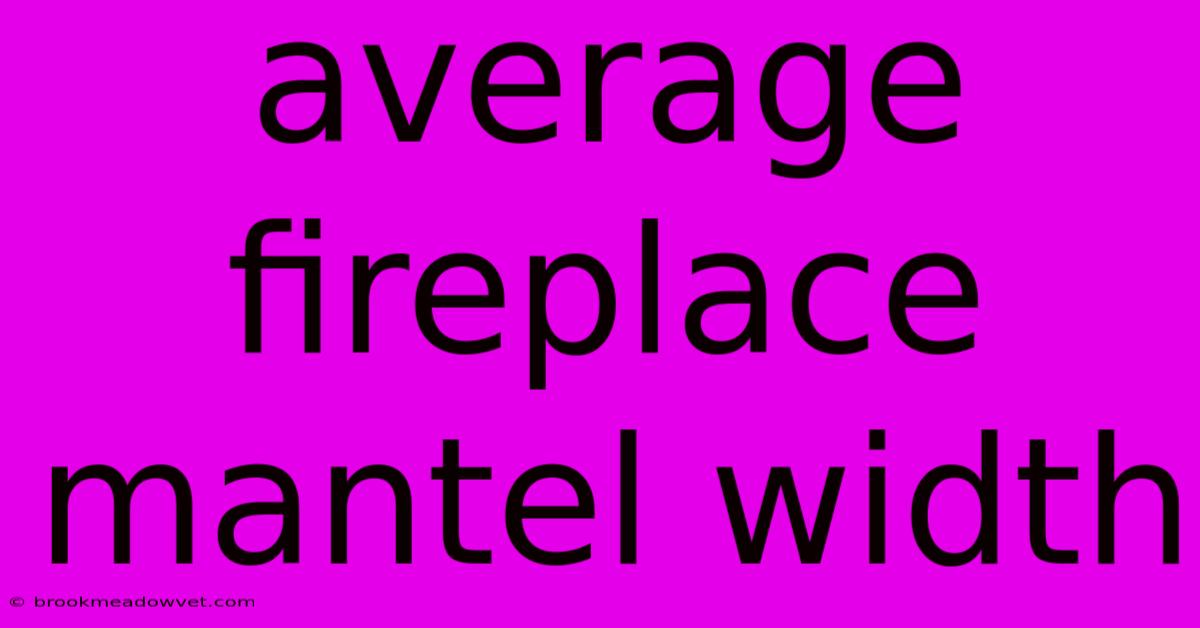 Average Fireplace Mantel Width