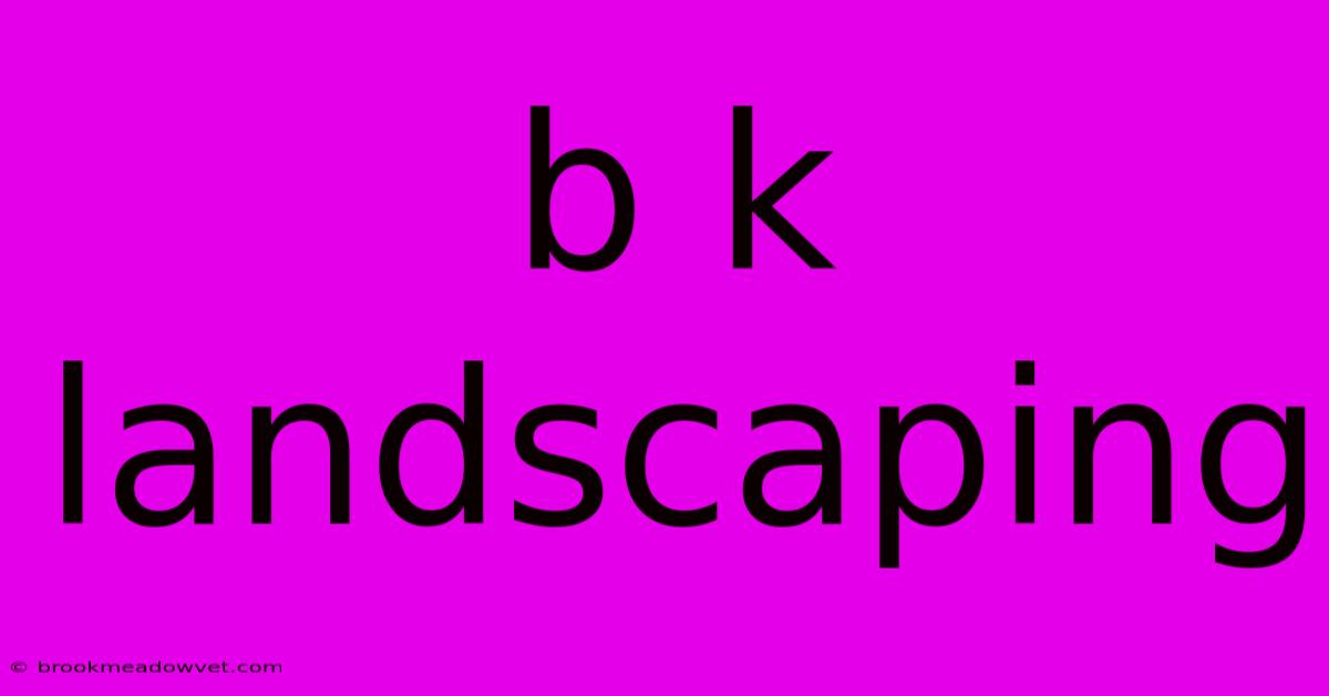 B K Landscaping