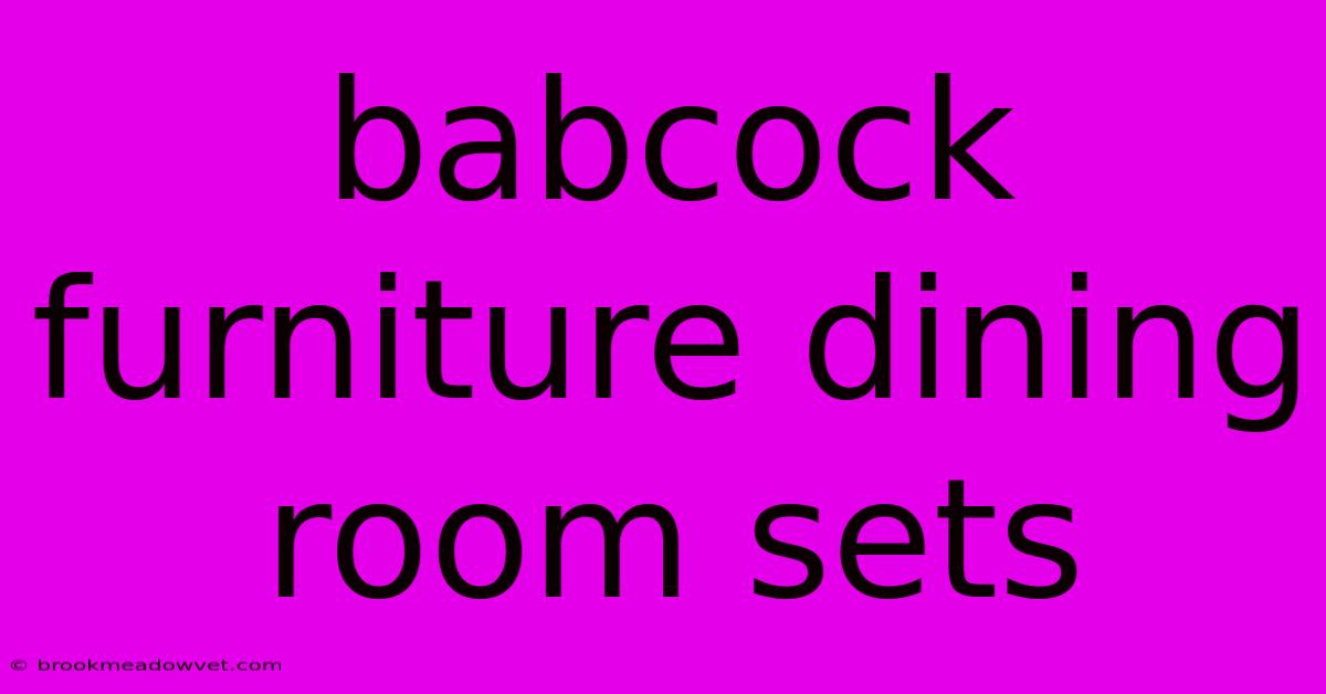 Babcock Furniture Dining Room Sets