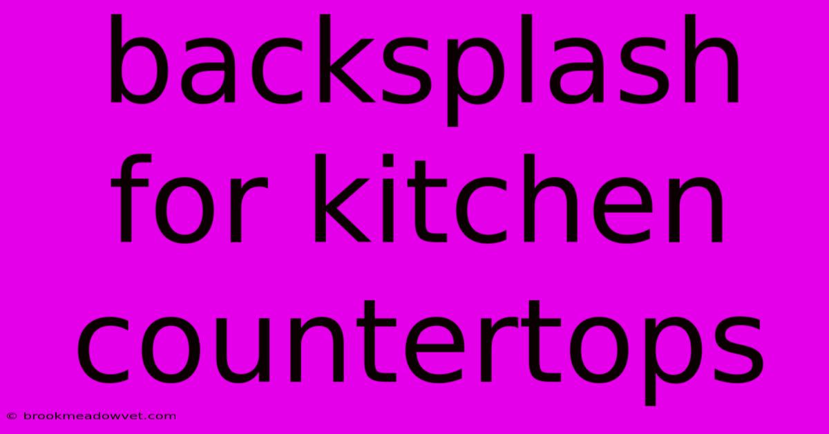 Backsplash For Kitchen Countertops