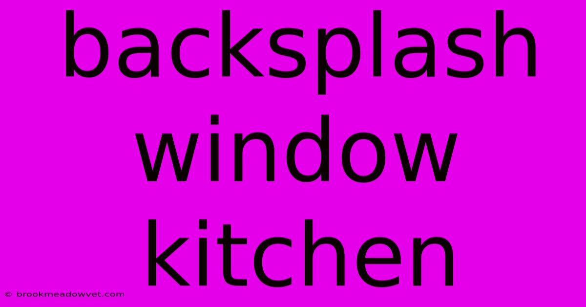 Backsplash Window Kitchen