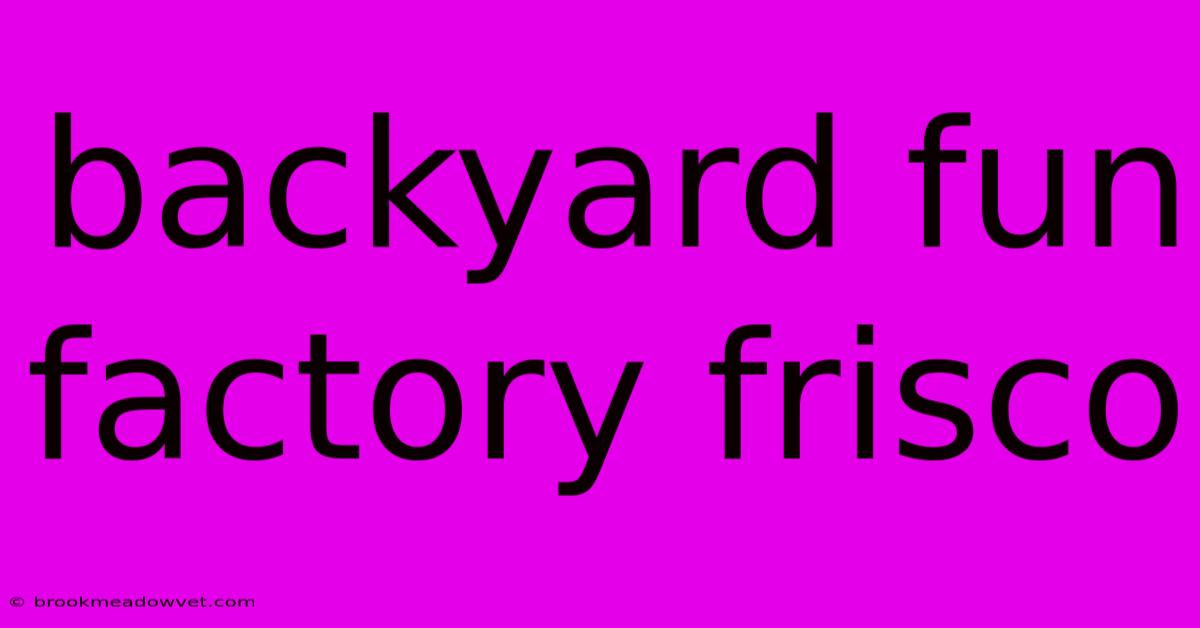 Backyard Fun Factory Frisco