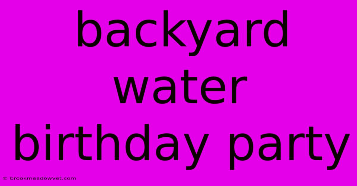 Backyard Water Birthday Party