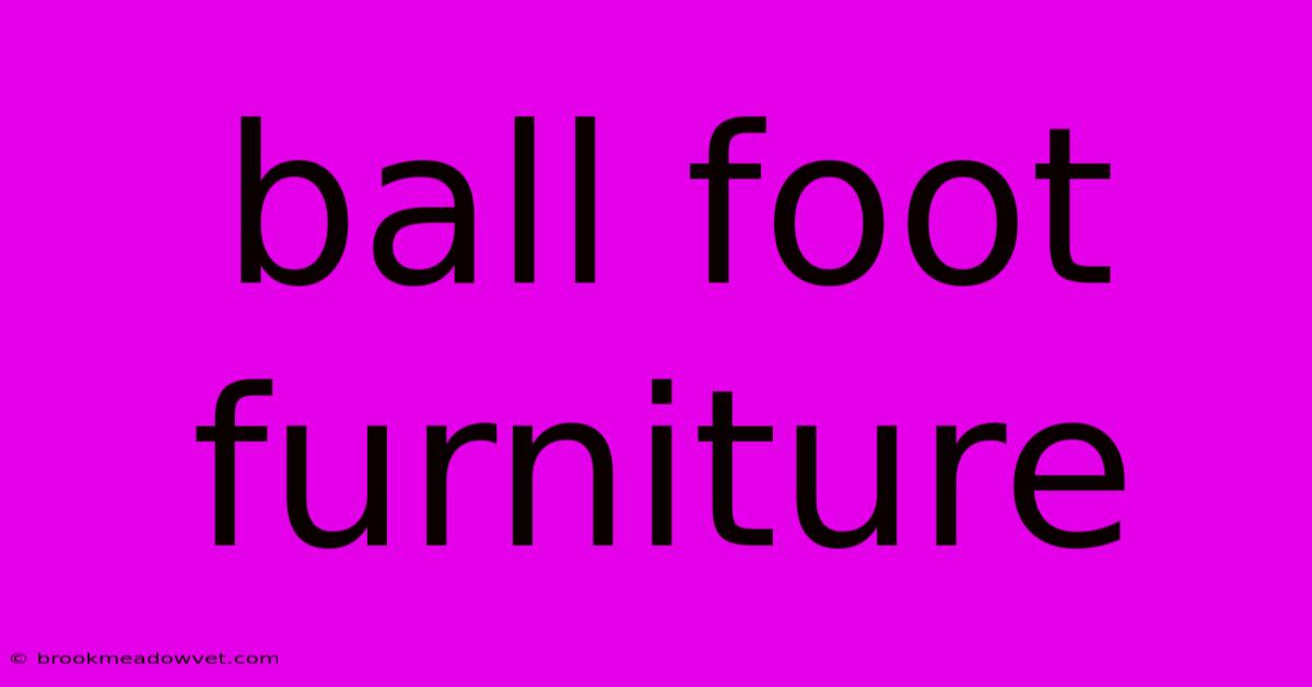 Ball Foot Furniture