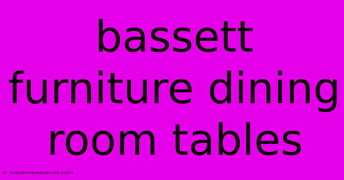 Bassett Furniture Dining Room Tables