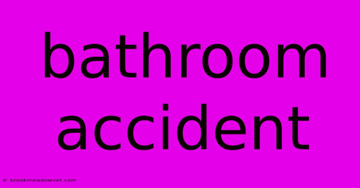 Bathroom Accident