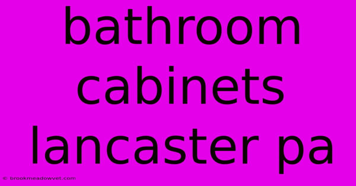 Bathroom Cabinets Lancaster Pa