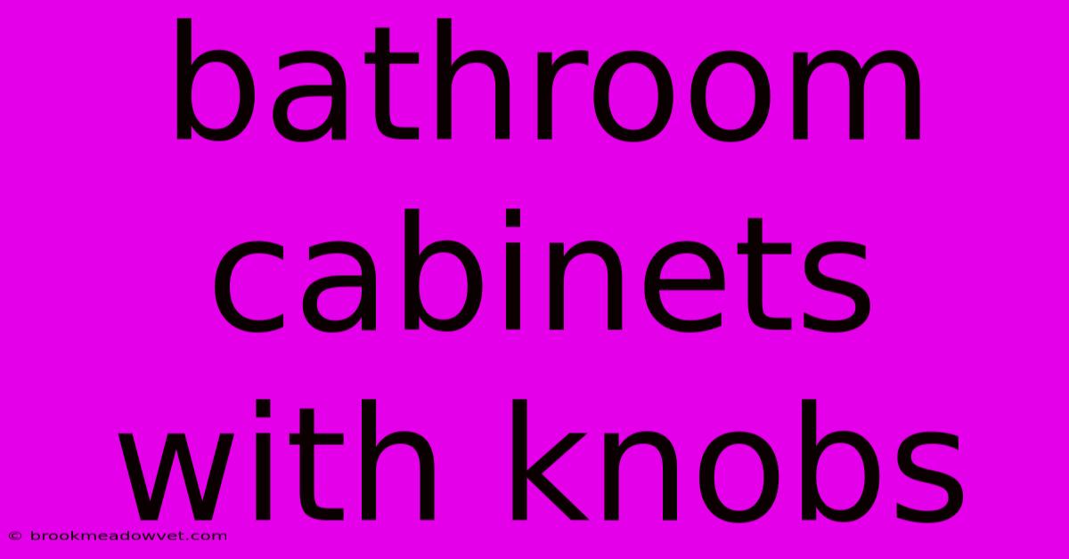 Bathroom Cabinets With Knobs