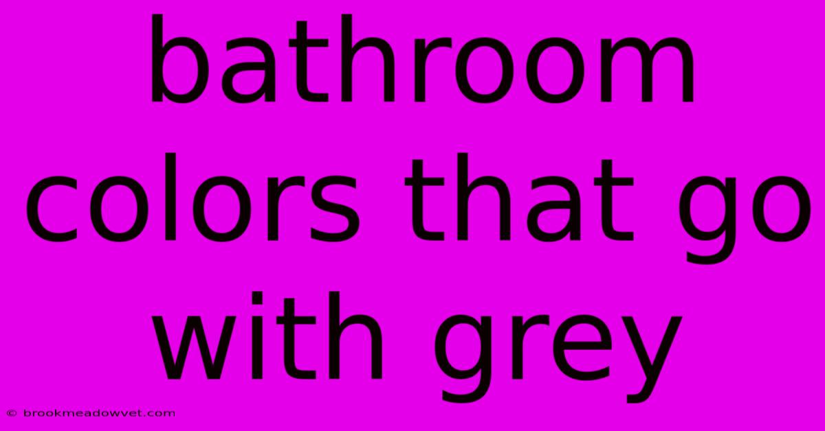 Bathroom Colors That Go With Grey