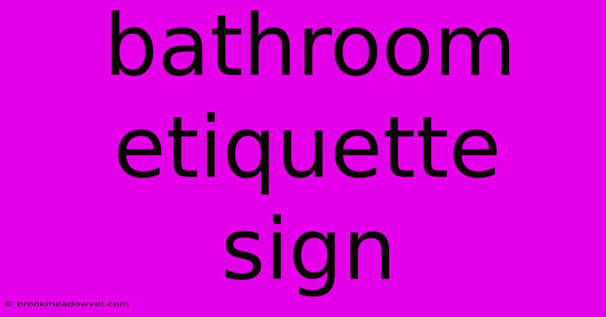 Bathroom Etiquette Sign