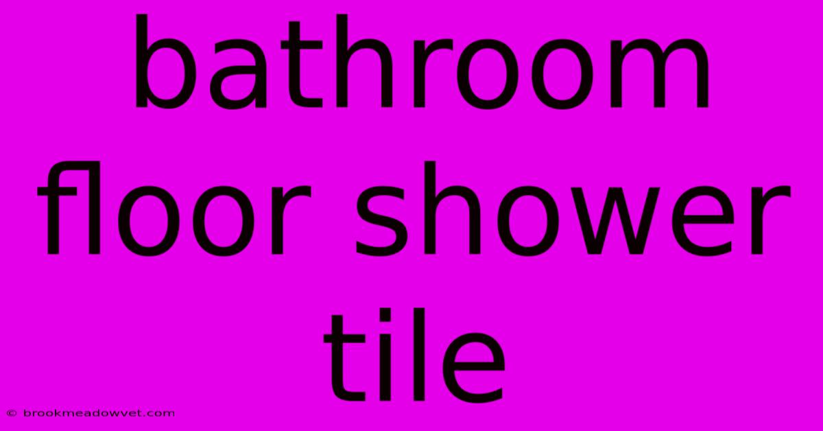 Bathroom Floor Shower Tile