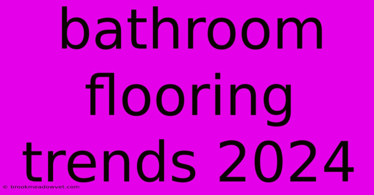 Bathroom Flooring Trends 2024