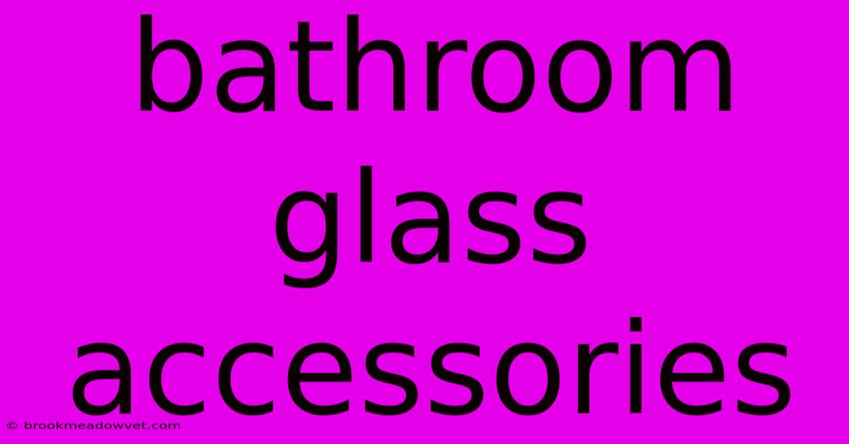 Bathroom Glass Accessories