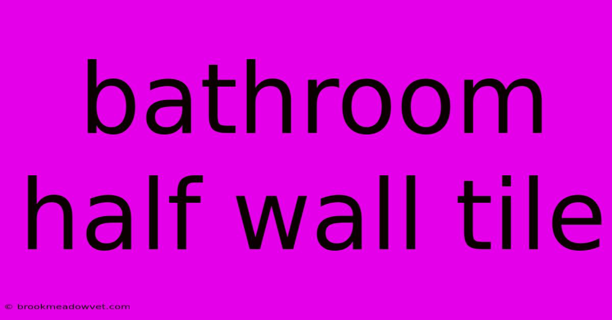 Bathroom Half Wall Tile