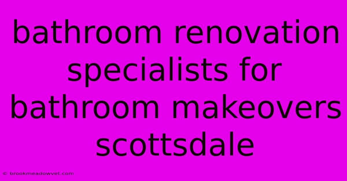 Bathroom Renovation Specialists For Bathroom Makeovers Scottsdale