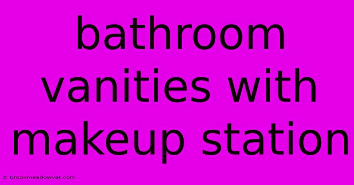 Bathroom Vanities With Makeup Station